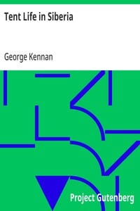 Tent Life in Siberia A New Account of an Old Undertaking; Adventures among the Koraks and Other Tribes In Kamchatka and Northern Asia