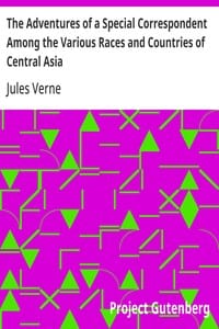 The Adventures of a Special Correspondent Among the Various Races and Countries of Central Asia Being the Exploits and Experiences of Claudius Bombarnac of "The Twentieth Century"